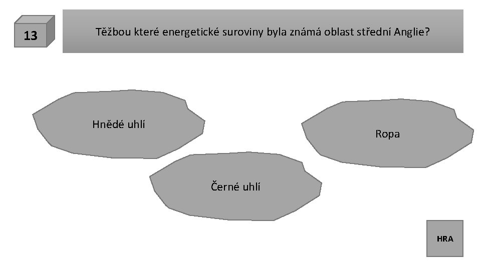 13 Těžbou které energetické suroviny byla známá oblast střední Anglie? Hnědé uhlí Ropa Černé