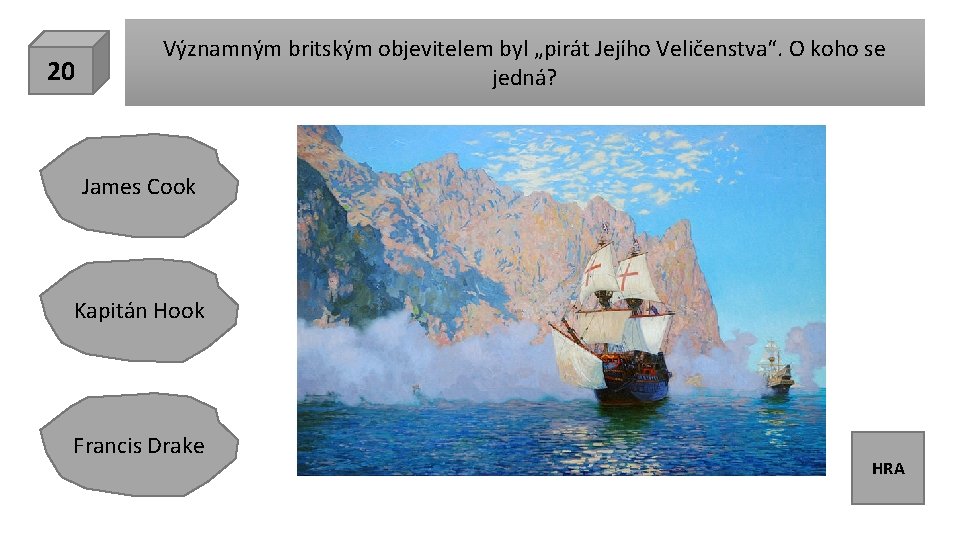 20 Významným britským objevitelem byl „pirát Jejího Veličenstva“. O koho se jedná? James Cook