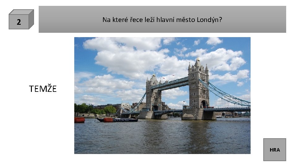 Na které řece leží hlavní město Londýn? 2 TEMŽE HRA 