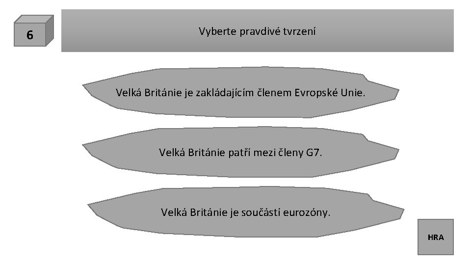 6 Vyberte pravdivé tvrzení Velká Británie je zakládajícím členem Evropské Unie. Velká Británie patří