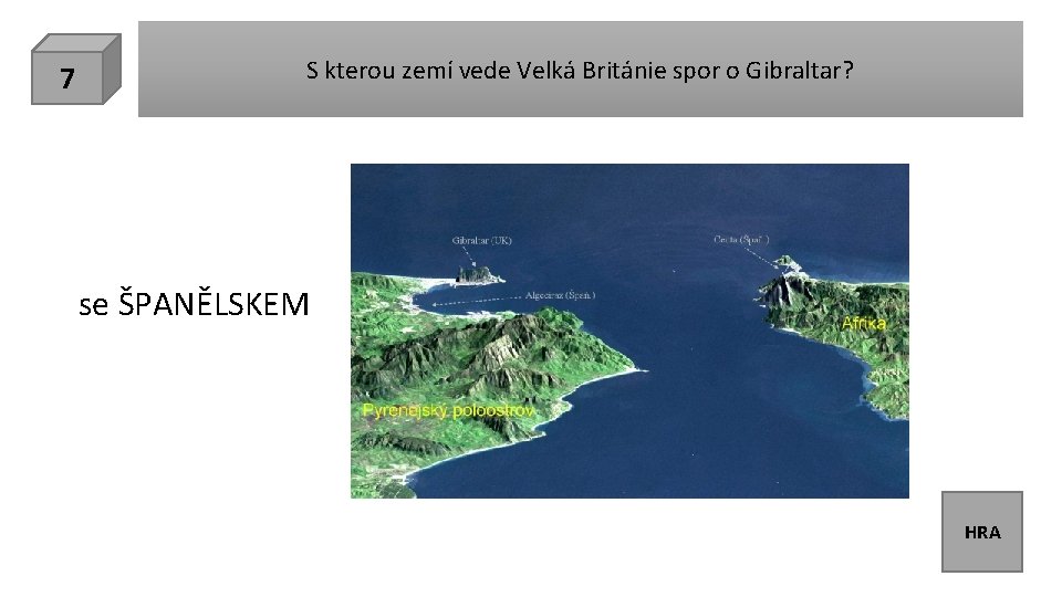 7 S kterou zemí vede Velká Británie spor o Gibraltar? se ŠPANĚLSKEM HRA 