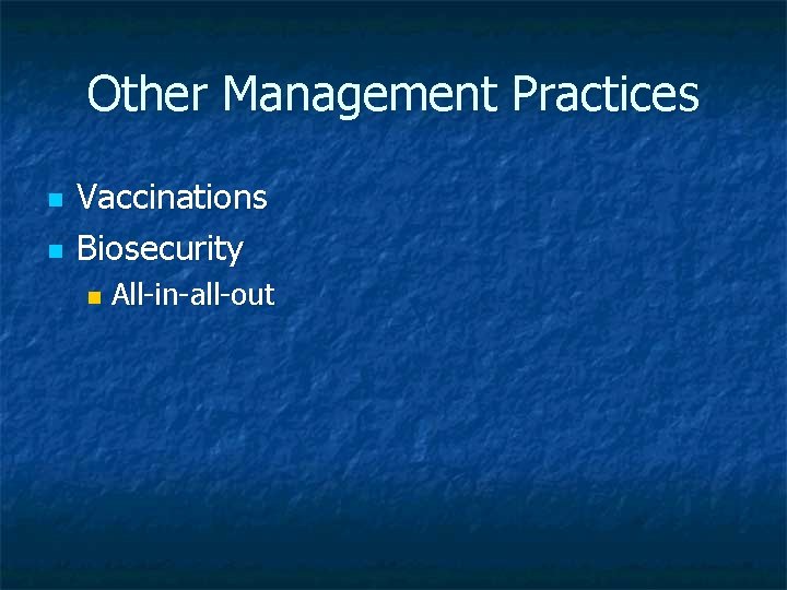 Other Management Practices n n Vaccinations Biosecurity n All-in-all-out 