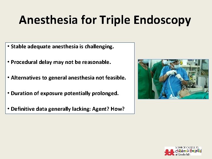 Anesthesia for Triple Endoscopy • Stable adequate anesthesia is challenging. • Procedural delay may