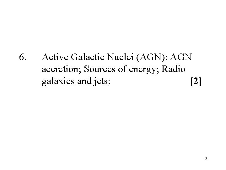 6. Active Galactic Nuclei (AGN): AGN accretion; Sources of energy; Radio galaxies and jets;