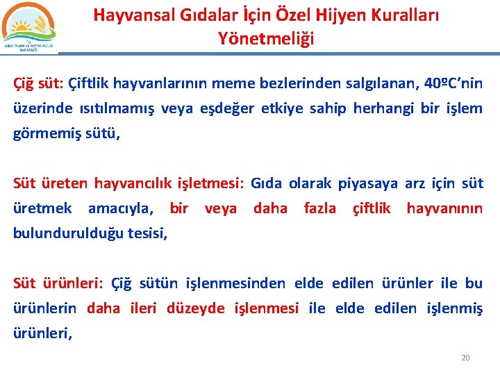 Hayvansal Gıdalar İçin Özel Hijyen Kuralları Yönetmeliği Çiğ süt: Çiftlik hayvanlarının meme bezlerinden salgılanan,