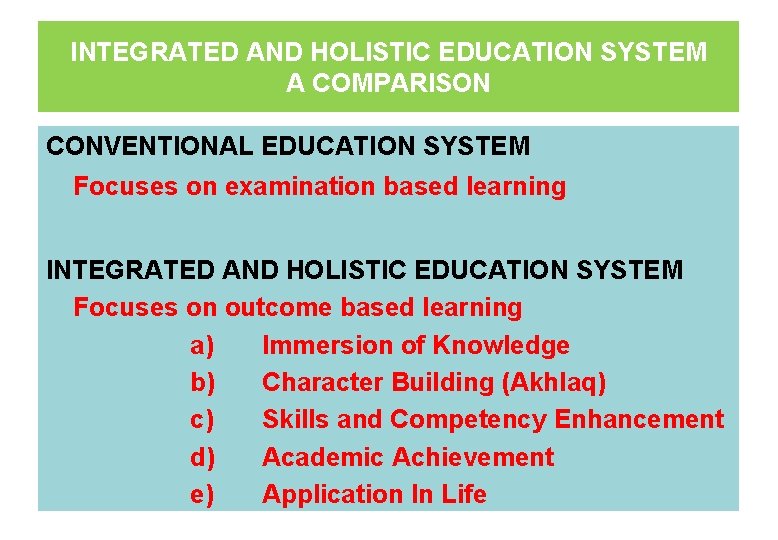 INTEGRATED AND HOLISTIC EDUCATION SYSTEM A COMPARISON CONVENTIONAL EDUCATION SYSTEM Focuses on examination based