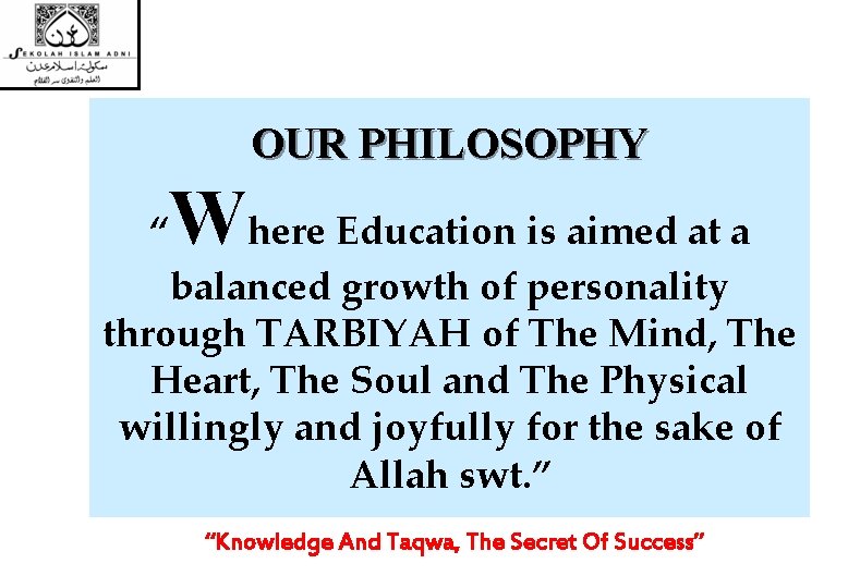 OUR PHILOSOPHY “ Where Education is aimed at a balanced growth of personality through