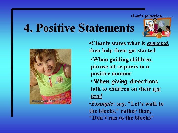  • Let’s practice……. 4. Positive Statements • Clearly states what is expected, then