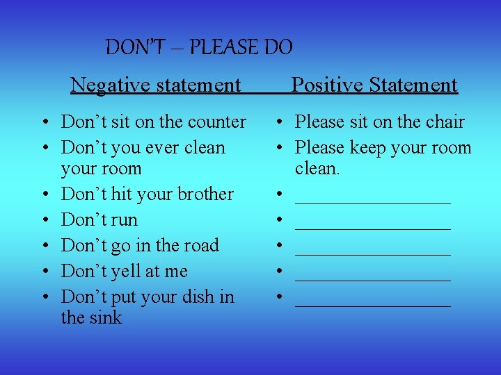 DON’T – PLEASE DO Negative statement • Don’t sit on the counter • Don’t