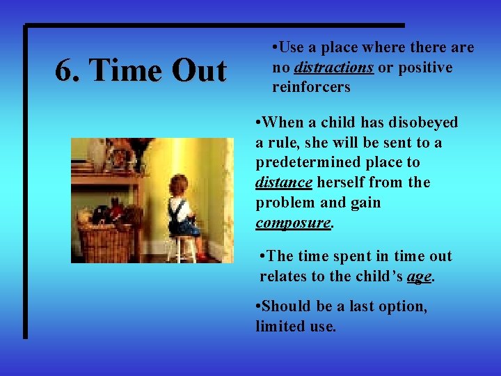 6. Time Out • Use a place where there are no distractions or positive