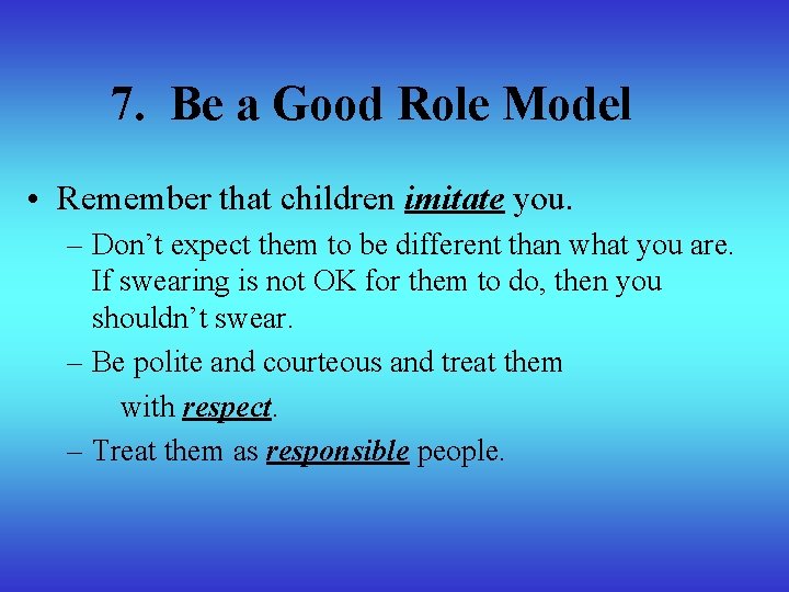 7. Be a Good Role Model • Remember that children imitate you. – Don’t