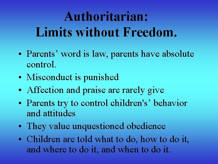 Authoritarian: Limits without Freedom. • Parents’ word is law, parents have absolute control. •