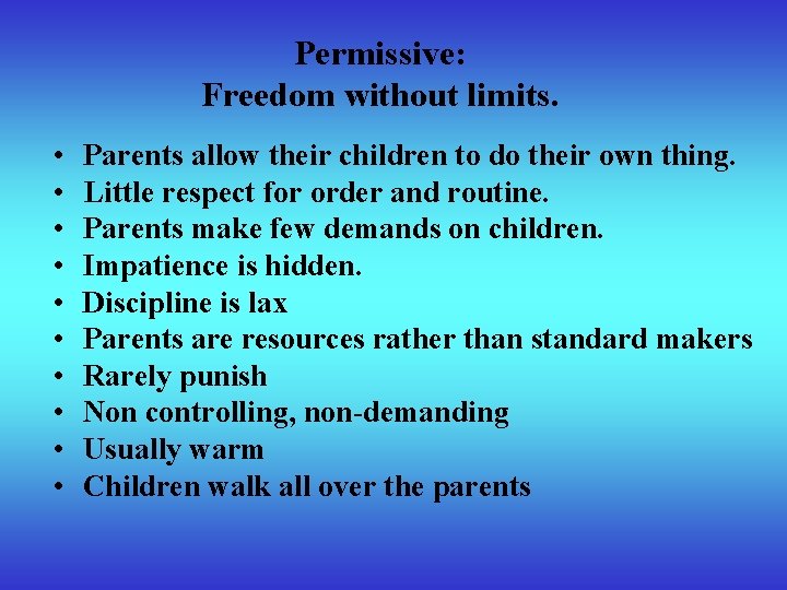 Permissive: Freedom without limits. • • • Parents allow their children to do their