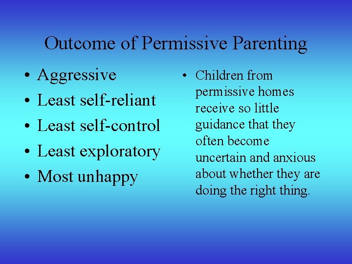 Outcome of Permissive Parenting • • • Aggressive Least self-reliant Least self-control Least exploratory