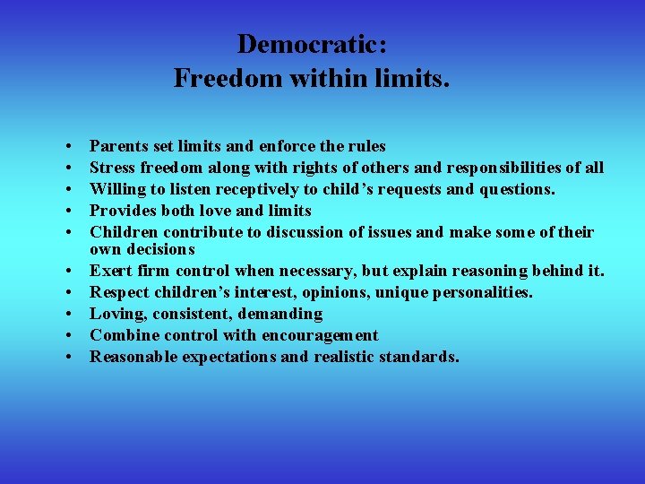 Democratic: Freedom within limits. • • • Parents set limits and enforce the rules