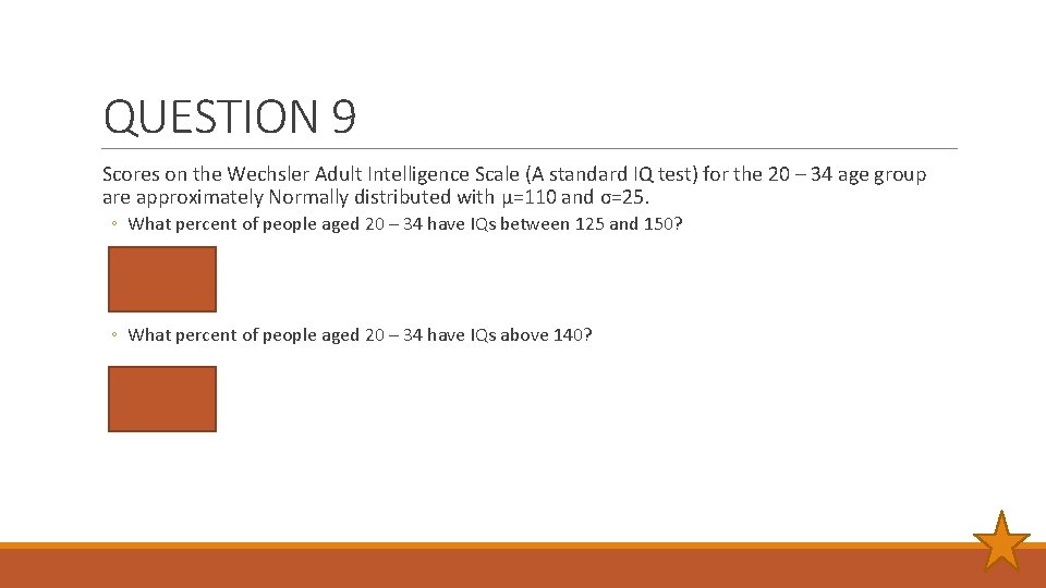 QUESTION 9 Scores on the Wechsler Adult Intelligence Scale (A standard IQ test) for