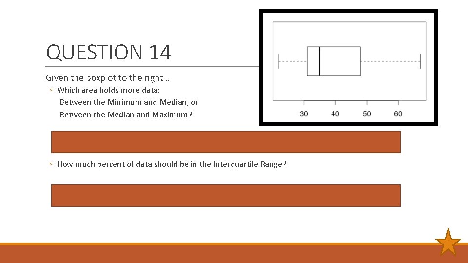 QUESTION 14 Given the boxplot to the right… ◦ Which area holds more data: