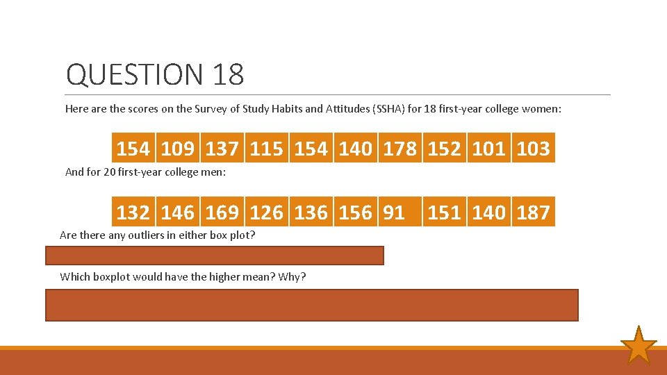 QUESTION 18 Here are the scores on the Survey of Study Habits and Attitudes