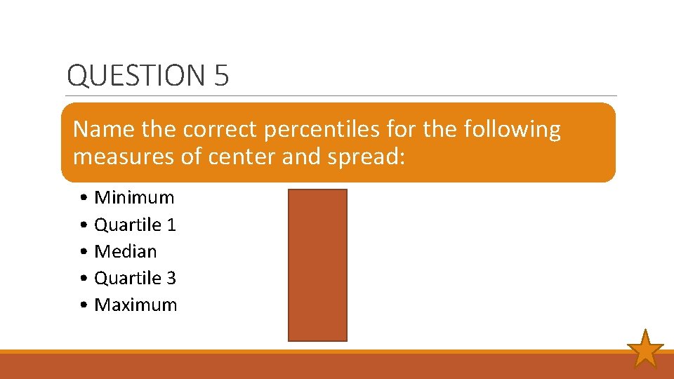 QUESTION 5 Name the correct percentiles for the following measures of center and spread: