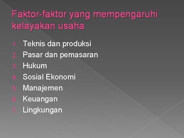 Faktor-faktor yang mempengaruhi kelayakan usaha 1. 2. 3. 4. 5. 6. 7. Teknis dan