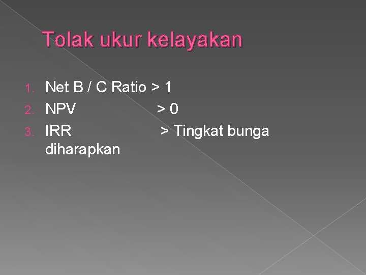 Tolak ukur kelayakan Net B / C Ratio > 1 2. NPV >0 3.