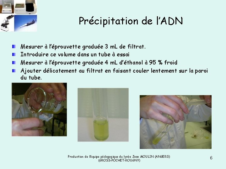 Précipitation de l’ADN Mesurer à l’éprouvette graduée 3 m. L de filtrat. Introduire ce Précipitation de l’ADN Mesurer à l’éprouvette graduée 3 m. L de filtrat. Introduire ce