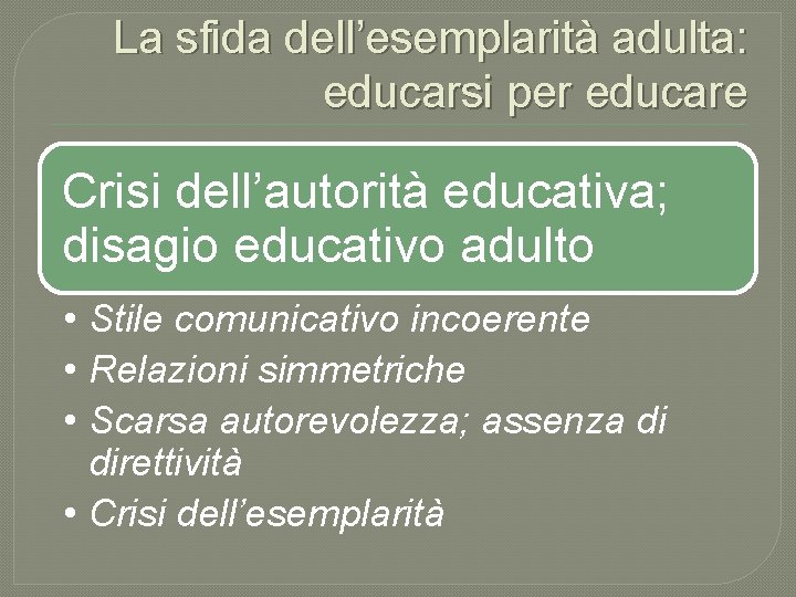 La sfida dell’esemplarità adulta: educarsi per educare Crisi dell’autorità educativa; disagio educativo adulto •