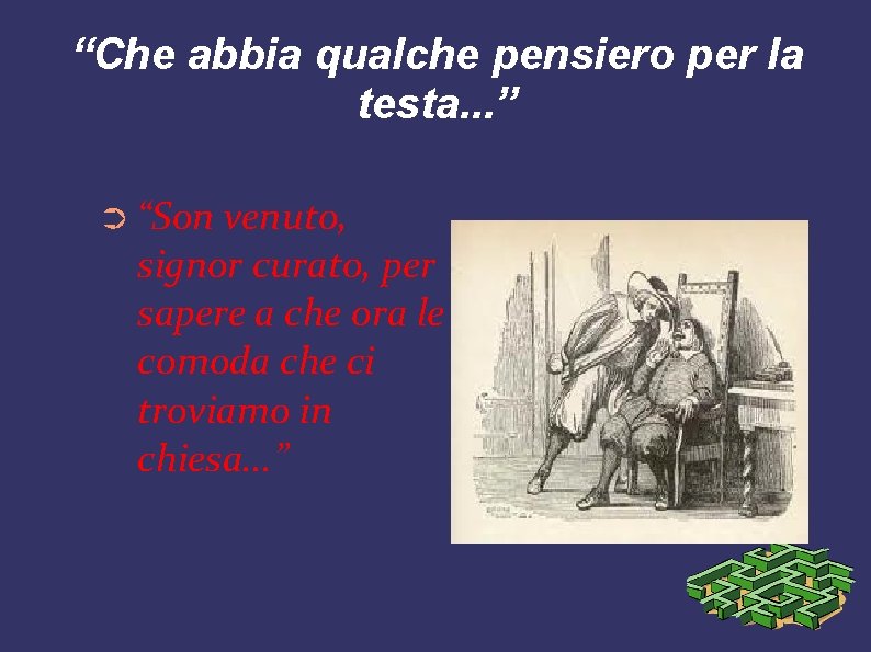 “Che abbia qualche pensiero per la testa. . . ” ➲ “Son venuto, signor