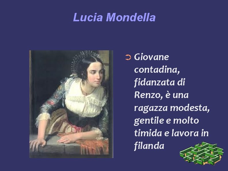 Lucia Mondella ➲ Giovane contadina, fidanzata di Renzo, è una ragazza modesta, gentile e