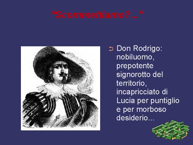 “Scommettiamo? . . . ” ➲ Don Rodrigo: nobiluomo, prepotente signorotto del territorio, incapricciato