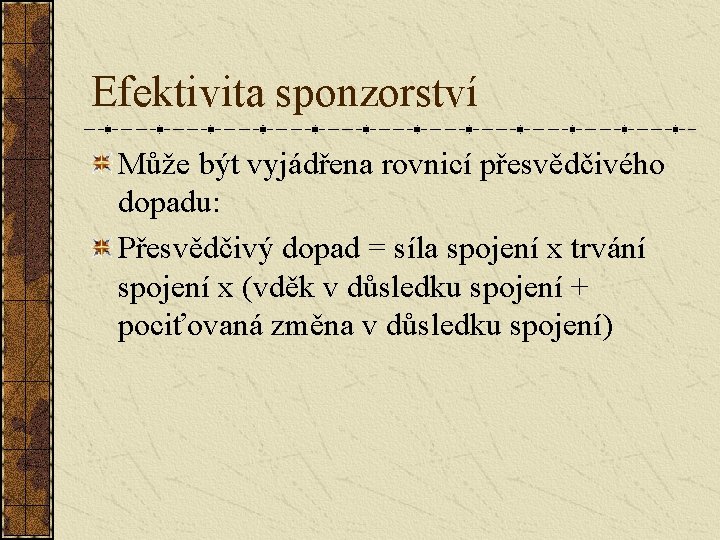 Efektivita sponzorství Může být vyjádřena rovnicí přesvědčivého dopadu: Přesvědčivý dopad = síla spojení x