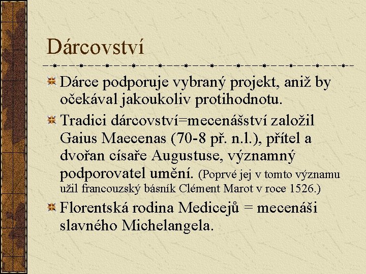 Dárcovství Dárce podporuje vybraný projekt, aniž by očekával jakoukoliv protihodnotu. Tradici dárcovství=mecenášství založil Gaius