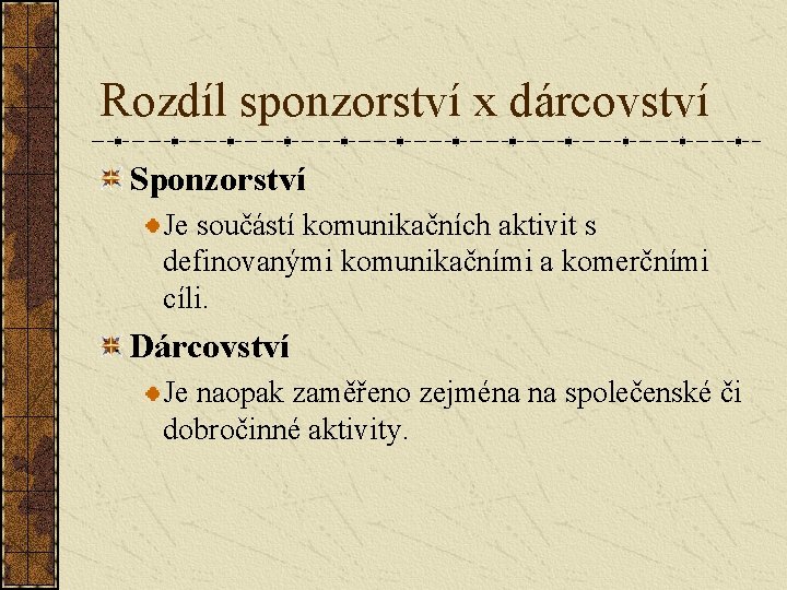 Rozdíl sponzorství x dárcovství Sponzorství Je součástí komunikačních aktivit s definovanými komunikačními a komerčními