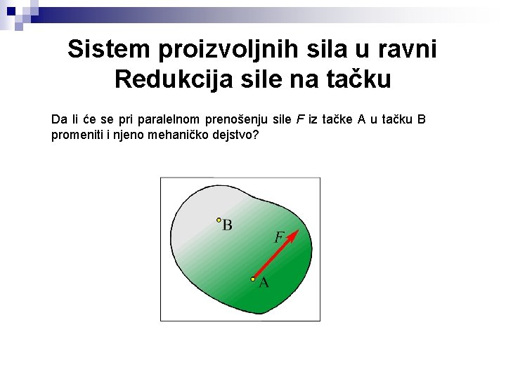 Sistem proizvoljnih sila u ravni Redukcija sile na tačku Da li će se pri