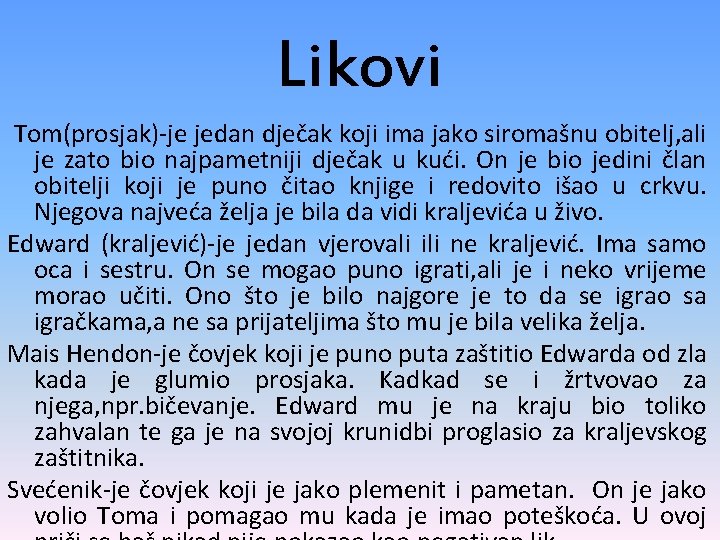 Likovi Tom(prosjak)-je jedan dječak koji ima jako siromašnu obitelj, ali je zato bio najpametniji