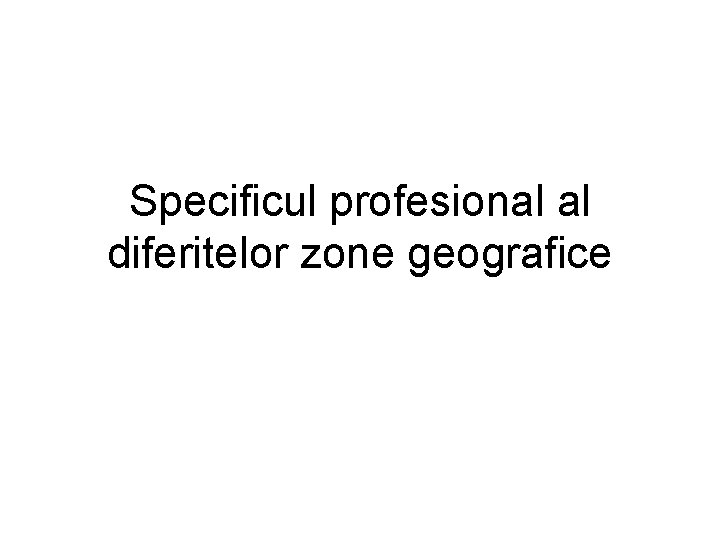 Specificul profesional al diferitelor zone geografice 