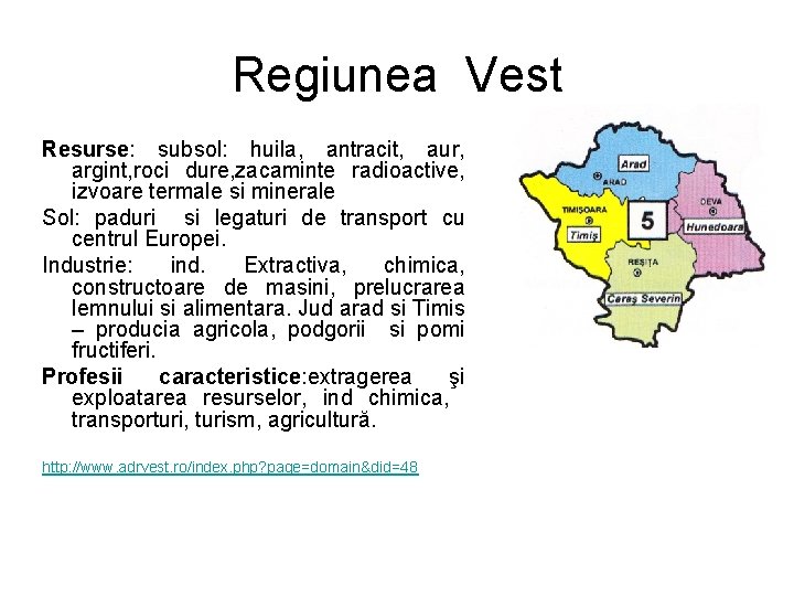 Regiunea Vest Resurse: subsol: huila, antracit, aur, argint, roci dure, zacaminte radioactive, izvoare termale