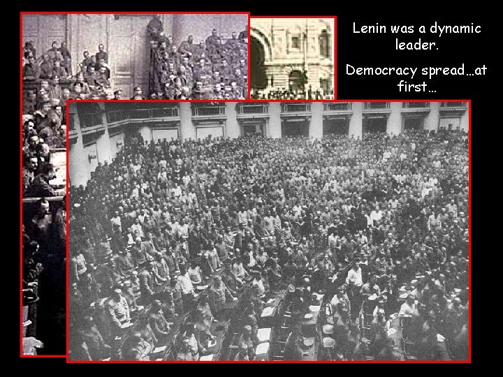 Lenin was a dynamic leader. Democracy spread…at first… Lenin was a dynamic leader. Democracy spread…at first…