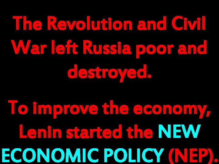 The Revolution and Civil War left Russia poor and destroyed. To improve the economy,