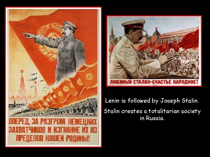 Lenin is followed by Joseph Stalin creates a totalitarian society in Russia. 