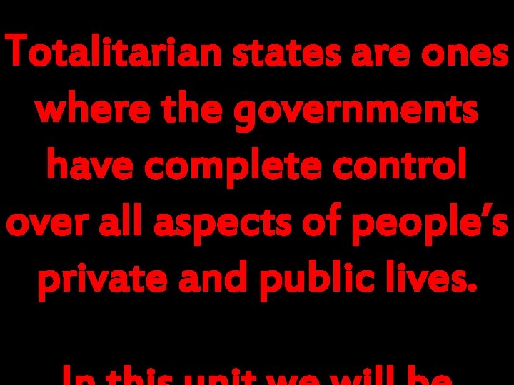 Totalitarian states are ones where the governments have complete control over all aspects of