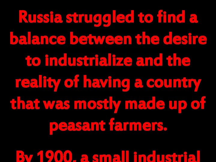 Russia struggled to find a balance between the desire to industrialize and the reality Russia struggled to find a balance between the desire to industrialize and the reality
