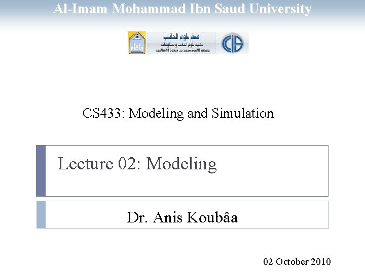 Al-Imam Mohammad Ibn Saud University CS 433: Modeling and Simulation Lecture 02: Modeling Dr.