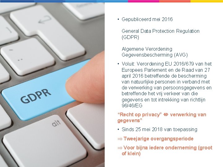• Gepubliceerd mei 2016 General Data Protection Regulation (GDPR) Algemene Verordening Gegevensbescherming (AVG) • Gepubliceerd mei 2016 General Data Protection Regulation (GDPR) Algemene Verordening Gegevensbescherming (AVG)