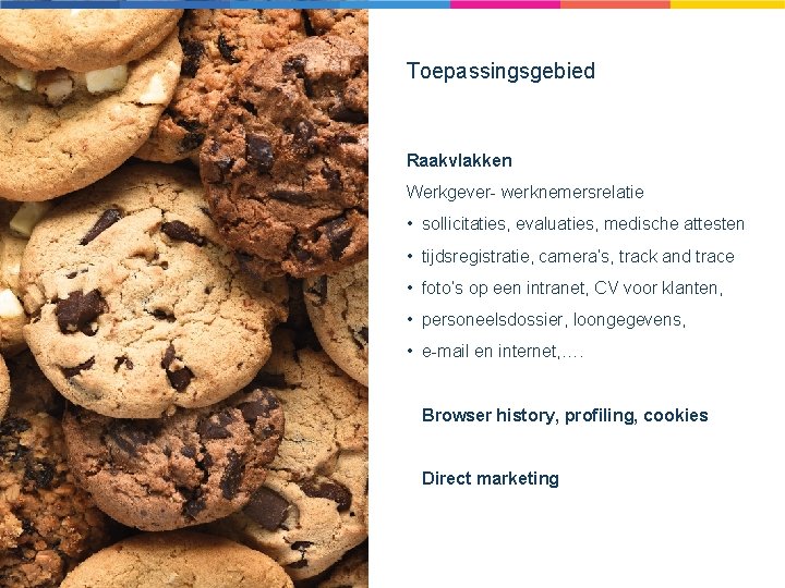 Toepassingsgebied Raakvlakken Werkgever- werknemersrelatie • sollicitaties, evaluaties, medische attesten • tijdsregistratie, camera’s, track and Toepassingsgebied Raakvlakken Werkgever- werknemersrelatie • sollicitaties, evaluaties, medische attesten • tijdsregistratie, camera’s, track and