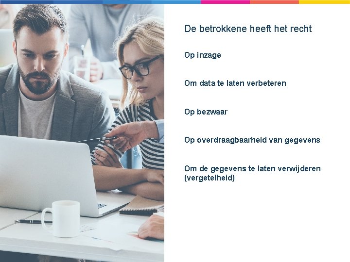 De betrokkene heeft het recht Op inzage Om data te laten verbeteren Op bezwaar De betrokkene heeft het recht Op inzage Om data te laten verbeteren Op bezwaar