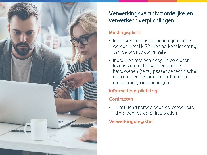 Verwerkingsverantwoordelijke en verwerker : verplichtingen Meldingsplicht • Inbreuken met risico dienen gemeld te worden Verwerkingsverantwoordelijke en verwerker : verplichtingen Meldingsplicht • Inbreuken met risico dienen gemeld te worden