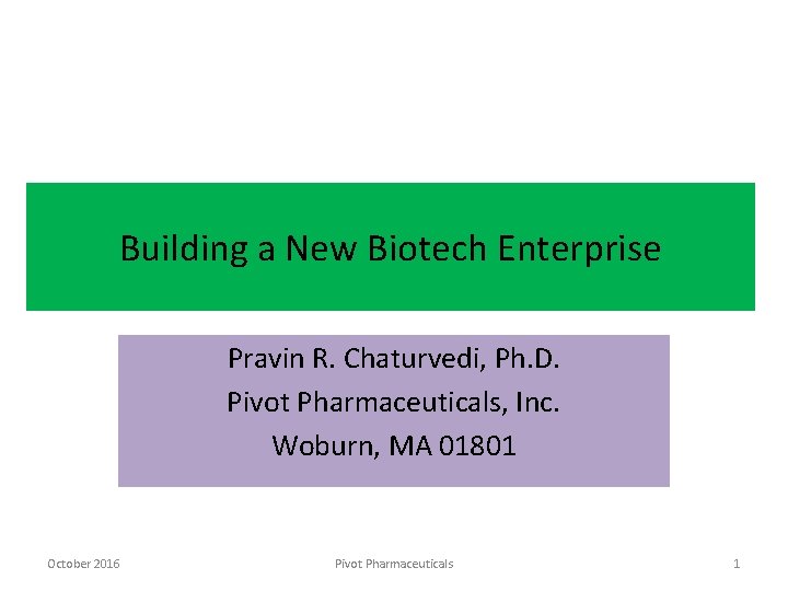 Building a New Biotech Enterprise Pravin R. Chaturvedi, Ph. D. Pivot Pharmaceuticals, Inc. Woburn,