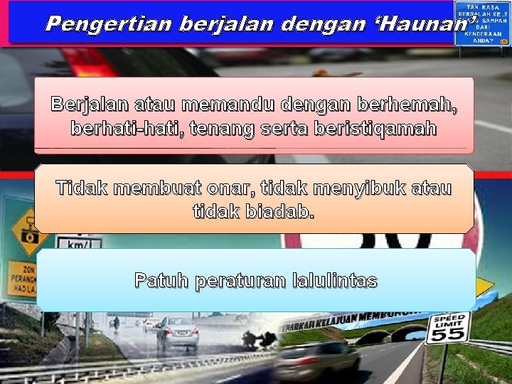 Pengertian berjalan dengan ‘Haunan’ Berjalan atau memandu dengan berhemah, berhati-hati, tenang serta beristiqamah Tidak