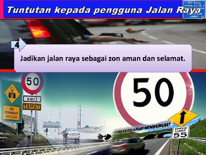 Tuntutan kepada pengguna Jalan Raya 4 Jadikan jalan raya sebagai zon aman dan selamat.